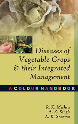 Diseases of Vegetable Crops and Their Integrated Management - Mishra, R K, Prof.