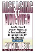 Diseasing of America: How We Allowed Recovery Zealots and the Treatment Industry to Convince Us We Are Out of Control