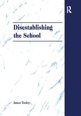 Disestablishing the School: De-Bunking Justifications for State Intervention in Education - Tooley, James
