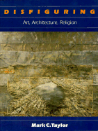Disfiguring: Art, Architecture, Religion - Taylor, Mark C