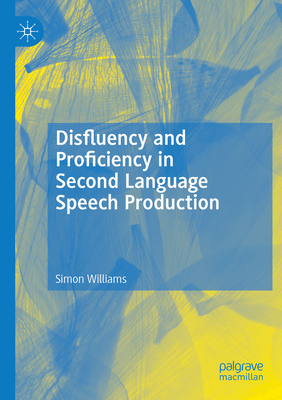 Disfluency and Proficiency in Second Language Speech Production - Williams, Simon