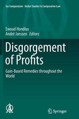 Disgorgement of Profits: Gain-Based Remedies Throughout the World - Hondius, Ewoud, Professor (Editor), and Janssen, Andr (Editor)
