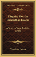 Disguise Plots in Elizabethan Drama: A Study in Stage Tradition (1915)