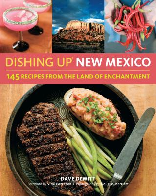 Dishing Up New Mexico: 145 Recipes from the Land of Enchantment - DeWitt, Dave, and Pozzebon, Vicki (Foreword by)
