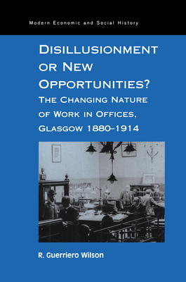 Disillusionment or New Opportunities?: The Changing Nature of Work in Offices, Glasgow 1880-1914 - Wilson, R Guerriero