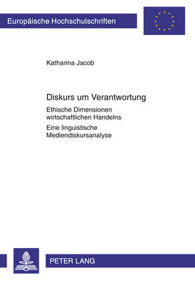 Diskurs Um Verantwortung: Ethische Dimensionen Wirtschaftlichen Handelns- Eine Linguistische Mediendiskursanalyse- Mit Einem Vorwort Von Ekkehard Felder - Jacob, Katharina