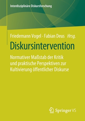 Diskursintervention: Normativer Ma?stab Der Kritik Und Praktische Perspektiven Zur Kultivierung ?ffentlicher Diskurse - Vogel, Friedemann (Editor), and Deus, Fabian (Editor)