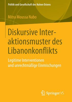 Diskursive Interaktionsmuster Des Libanonkonflikts: Legitime Interventionen Und Unrechtm??ige Einmischungen - Moussa Nabo, Mitra