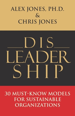Disleadership: 30 Must-Know Models for Sustainable Organizations - Jones, Chris, and Jones, Alex