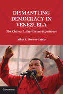 Dismantling Democracy in Venezuela: The Chavez Authoritarian Experiment
