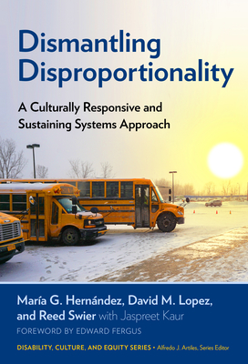 Dismantling Disproportionality: A Culturally Responsive and Sustaining Systems Approach - Hernndez, Mara G, and Lopez, David M, and Swier, Reed