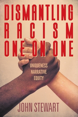 Dismantling Racism One On One: Uniqueness Narrative Equity - Stewart, John