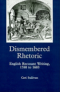 Dismembered Rhetoric: English Recusant Writing, 1580 to 1603