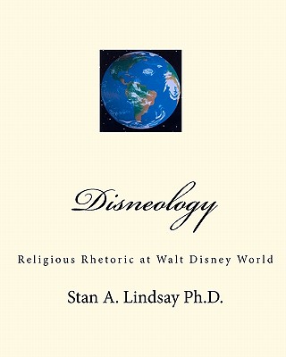 Disneology: Religious Rhetoric at Walt Disney World - Lindsay Ph D, Stan A