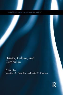 Disney, Culture, and Curriculum - Sandlin, Jennifer A. (Editor), and Garlen, Julie C. (Editor)