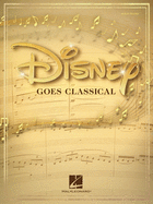 Disney Goes Classical: Piano Arrangements of 15 Disney Favorites