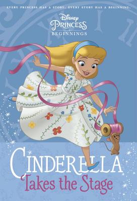 Disney Princess Beginnings: Cinderella Takes the Stage - Roehl, Tessa