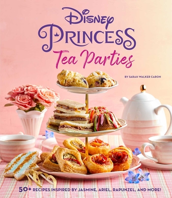 Disney Princess Tea Parties Cookbook (Kids Cookbooks, Disney Fans) - Walker Caron, Sarah