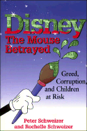 Disney: The Mouse Betrayed: Greed, Corruption and Children at Risk