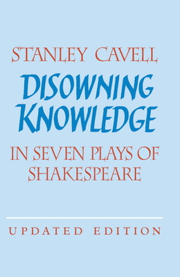 Disowning Knowledge: In Seven Plays of Shakespeare - Cavell, Stanley