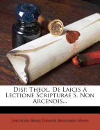 Disp. Theol. de Laicis a Lectione Scripturae S. Non Arcendis...
