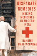 Disparate Remedies: Making Medicines in Modern India Volume 7