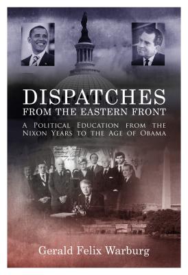 Dispatches from the Eastern Front: A Political Education from the Nixon Years to the Age of Obama - Warburg, Gerald Felix