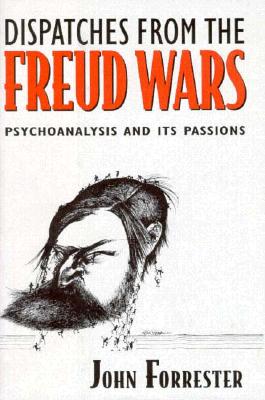 Dispatches from the Freud Wars: Psychoanalysis and Its Passions - Forrester, John