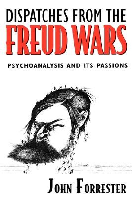 Dispatches from the Freud Wars: Psychoanalysis and Its Passions - Forrester, John