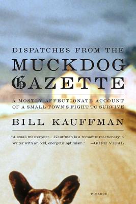 Dispatches from the Muckdog Gazette: A Mostly Affectionate Account of a Small Town's Fight to Survive - Kauffman, Bill