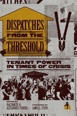 Dispatches from the Threshold: Tenant Power in Times of Crisis - Baker, Rae, and Ferrer, Alexander, and Stein, Samuel (Foreword by)
