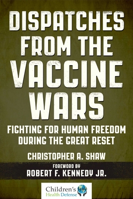 Dispatches from the Vaccine Wars: Fighting for Human Freedom During the Great Reset - Shaw, Christopher a