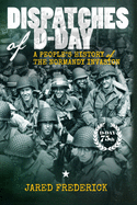 Dispatches of D-Day: A People's History of The Normandy Invasion