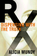 Dispensing with the Truth: The Victims, the Drug Companies, and the Dramatic Story Behind the Battle Over Fen-Phen - Mundy, Alicia