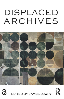 Displaced Archives - Lowry, James (Editor)