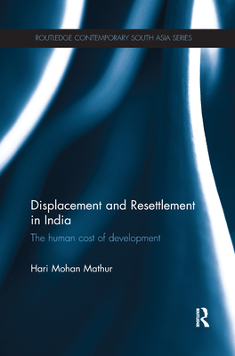 Displacement and Resettlement in India: The Human Cost of Development - Mathur, Hari