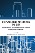 Displacement, Asylum and the City: Understanding Migration Processes Through Urban Studies Approaches