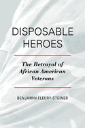 Disposable Heroes: The Betrayal of African-American Veterans