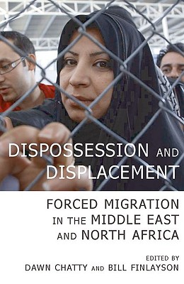 Dispossession and Displacement: Forced Migration in the Middle East and North Africa - Chatty, Dawn (Editor), and Finlayson, Bill (Editor)