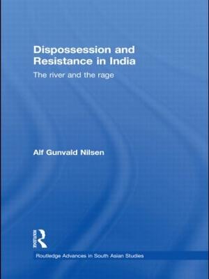 Dispossession and Resistance in India: The River and the Rage - Nilsen, Alf Gunvald