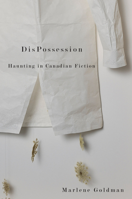 Dispossession: Haunting in Canadian Fiction - Goldman, Marlene