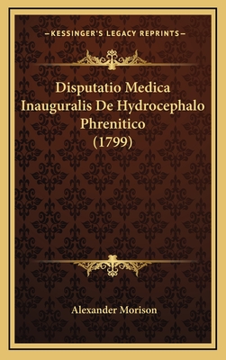 Disputatio Medica Inauguralis de Hydrocephalo Phrenitico (1799) - Morison, Alexander