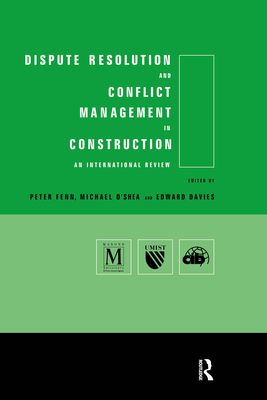 Dispute Resolution and Conflict Management in Construction: An International Perspective - Davies, Edward (Editor), and Fenn, Peter (Editor), and O'Shea, Michael (Editor)