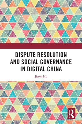 Dispute Resolution and Social Governance in Digital China - Hu, Jieren