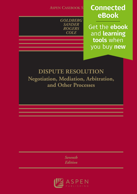 Dispute Resolution: Negotiation, Mediation, Arbitration, and Other Processes [Connected Ebook] - Goldberg, Stephen B, and Sander, Frank E A, and Rogers, Nancy H