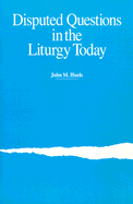 Disputed Questions in the Liturgy Today - Huels, John M