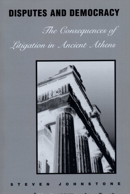 Disputes and Democracy: The Consequences of Litigation in Ancient Athens - Johnstone, Steven
