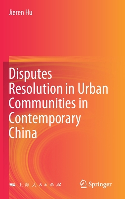 Disputes Resolution in Urban Communities in Contemporary China - Hu, Jieren