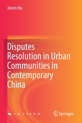 Disputes Resolution in Urban Communities in Contemporary China - Hu, Jieren