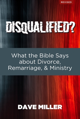 Disqualified?: What the Bible Says about Divorce, Remarriage, and Ministry - Miller, Dave